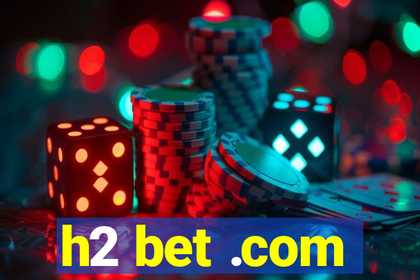 h2 bet .com